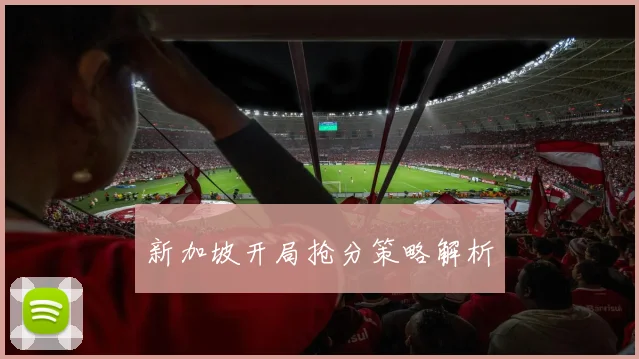 新加坡开局抢分策略解析