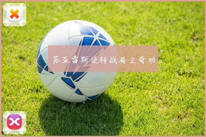 苏亚雷斯逆转战局立奇功