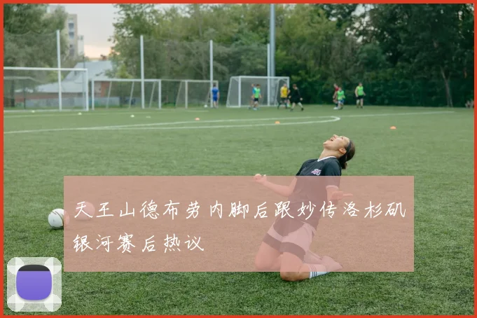 天王山德布劳内脚后跟妙传洛杉矶银河赛后热议