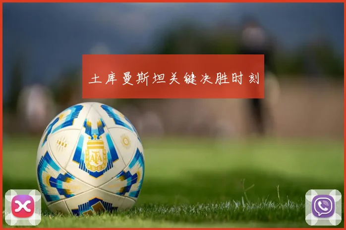 土库曼斯坦关键决胜时刻