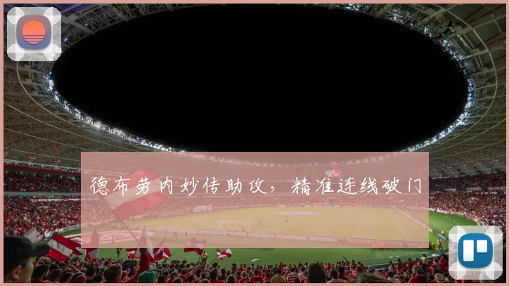 德布劳内妙传助攻，精准连线破门