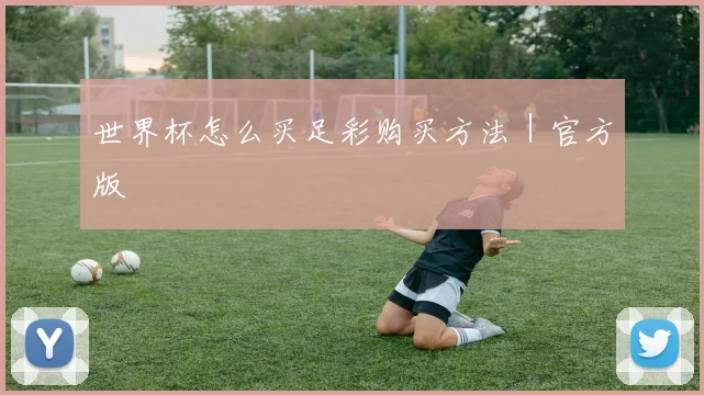 世界杯怎么买足彩购买方法｜官方版