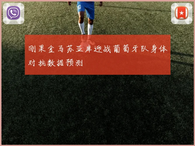 刚果金马苏亚库迎战葡萄牙队身体对抗数据预测