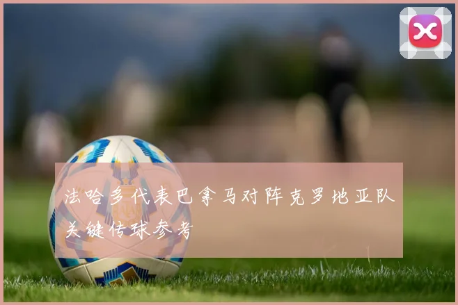 法哈多代表巴拿马对阵克罗地亚队关键传球参考