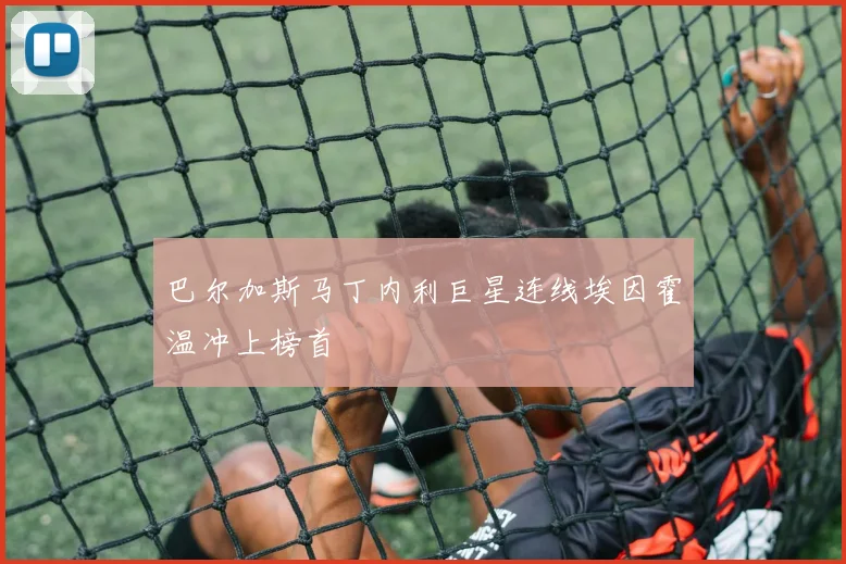 巴尔加斯马丁内利巨星连线埃因霍温冲上榜首