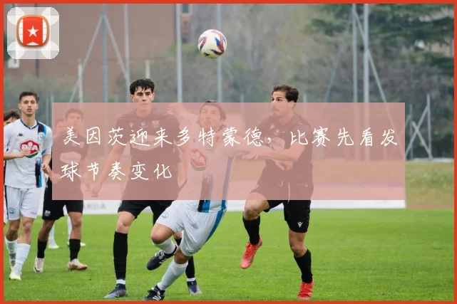 美因茨迎来多特蒙德，比赛先看发球节奏变化