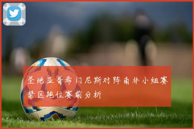 圣地亚哥希门尼斯对阵南非小组赛禁区跑位赛前分析