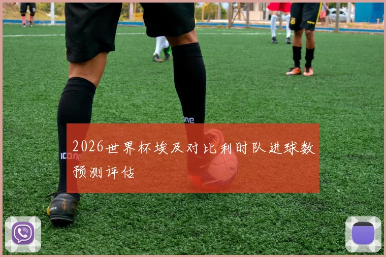 2026世界杯埃及对比利时队进球数预测评估