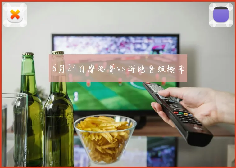 6月24日摩洛哥vs海地晋级概率